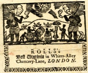 An ad for Virginia tobacco sold by Roll's in London. Depicts Native Americans smoking in front of a tobacco plantation manned by slave laborers, with a white overseer shaded by another slave holding a parasol.